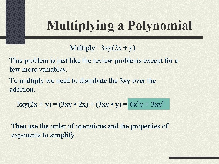Multiplying a Polynomial Multiply: 3 xy(2 x + y) This problem is just like