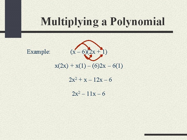 Multiplying a Polynomial Example: (x – 6)(2 x + 1) x(2 x) + x(1)