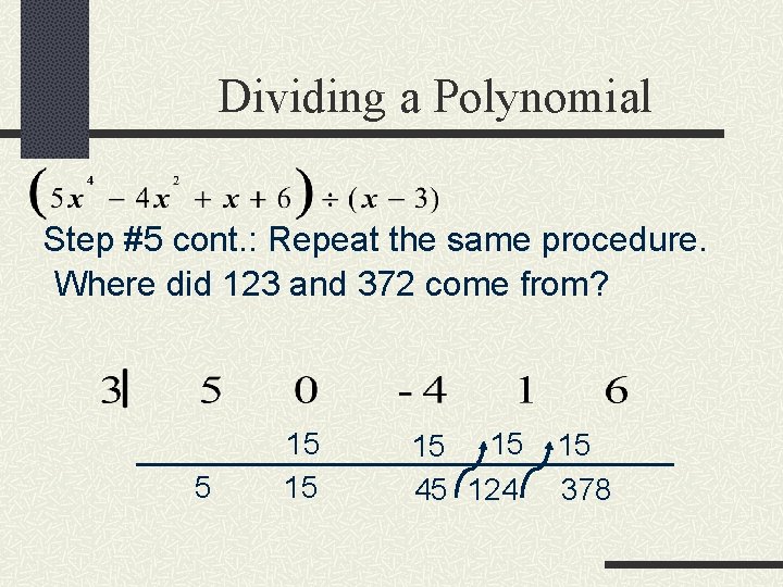 Dividing a Polynomial Step #5 cont. : Repeat the same procedure. Where did 123