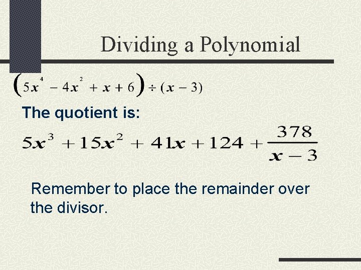 Dividing a Polynomial The quotient is: Remember to place the remainder over the divisor.