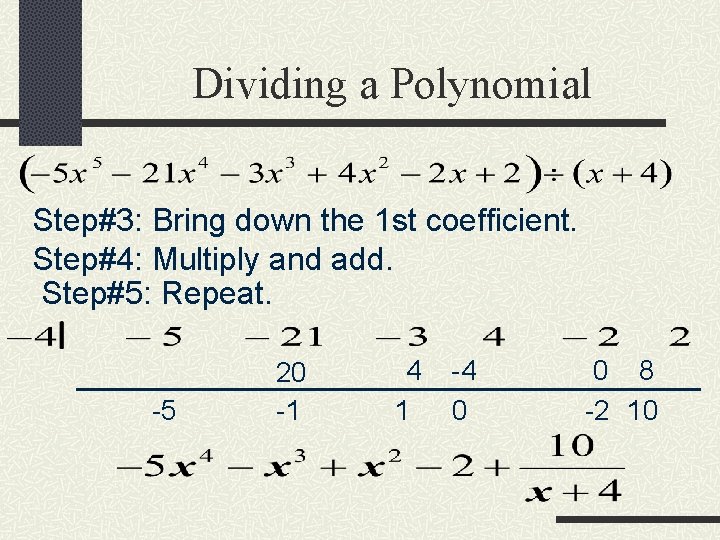 Dividing a Polynomial Step#3: Bring down the 1 st coefficient. Step#4: Multiply and add.