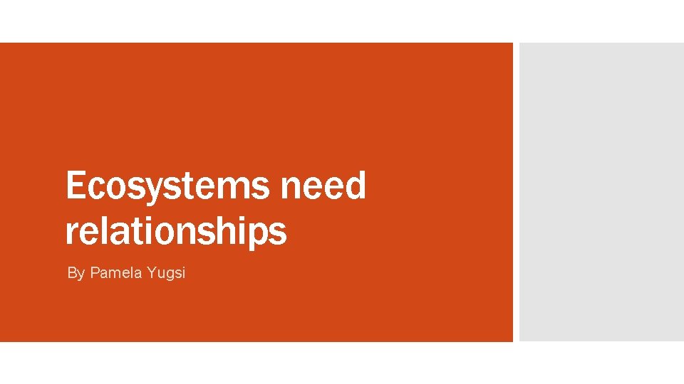 Ecosystems need relationships By Pamela Yugsi 