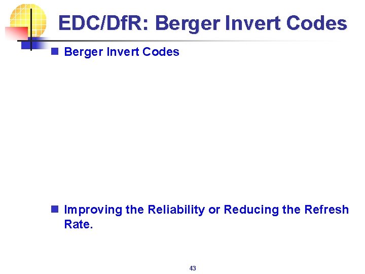 EDC/Df. R: Berger Invert Codes n Improving the Reliability or Reducing the Refresh Rate.