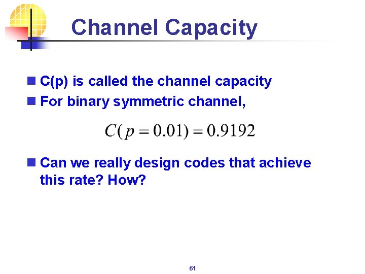 Channel Capacity n C(p) is called the channel capacity n For binary symmetric channel,