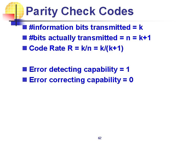 Parity Check Codes n #information bits transmitted = k n #bits actually transmitted =