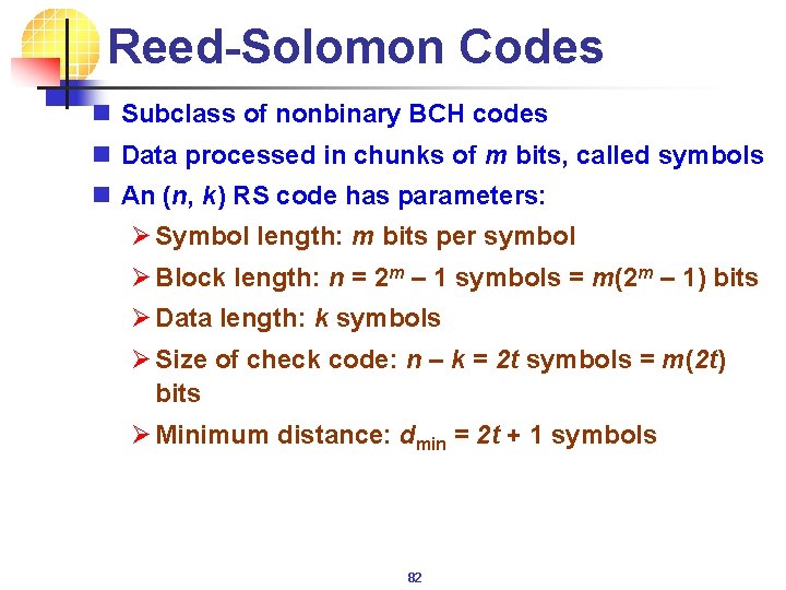 Reed-Solomon Codes n Subclass of nonbinary BCH codes n Data processed in chunks of