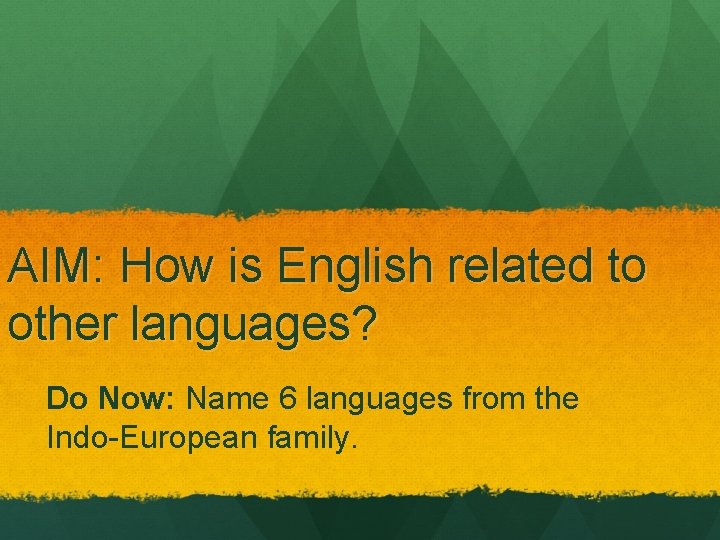 AIM: How is English related to other languages? Do Now: Name 6 languages from