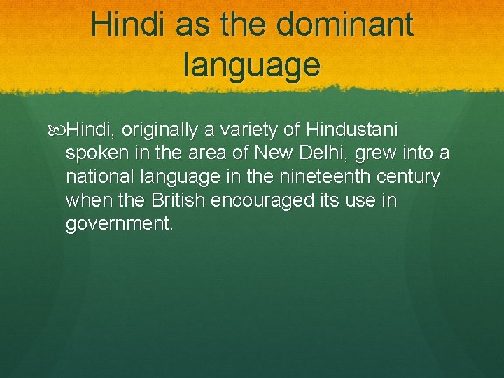 Hindi as the dominant language Hindi, originally a variety of Hindustani spoken in the