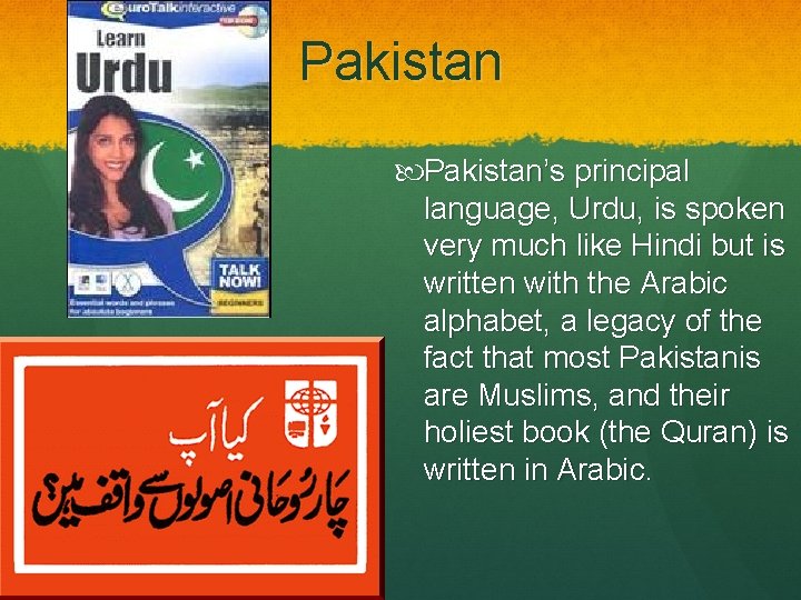 Pakistan’s principal language, Urdu, is spoken very much like Hindi but is written with