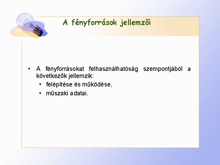 A fényforrások jellemzői • A fényforrásokat felhasználhatóság szempontjából a következők jellemzik: • felépítése és