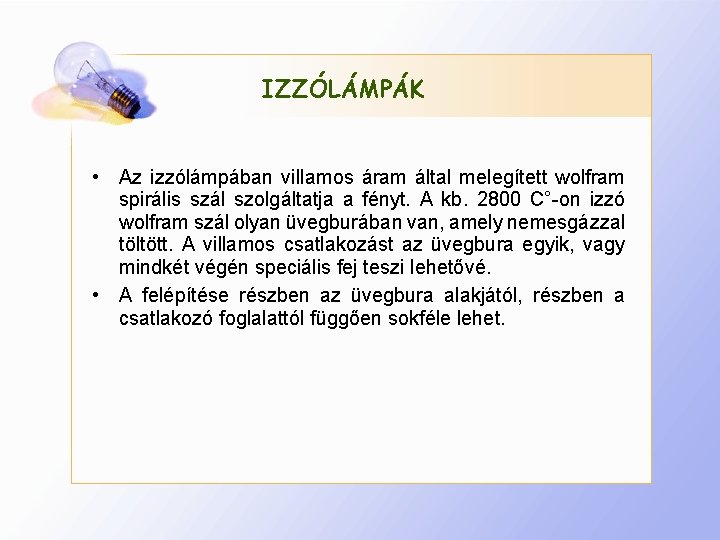 IZZÓLÁMPÁK • Az izzólámpában villamos áram által melegített wolfram spirális szál szolgáltatja a fényt.