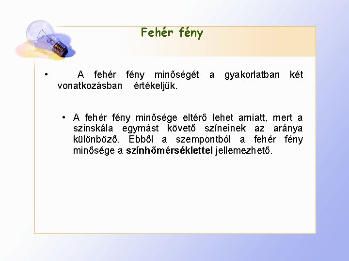 Fehér fény • A fehér fény minőségét vonatkozásban értékeljük. a gyakorlatban két • A