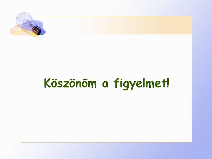 Köszönöm a figyelmet! 