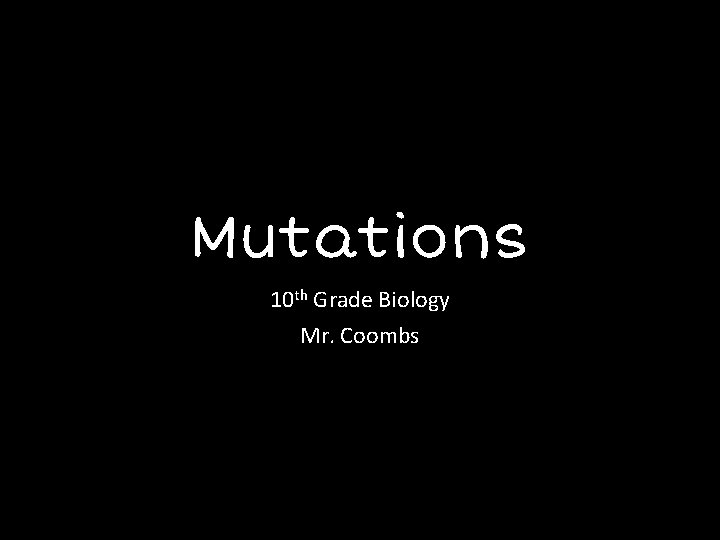 Mutations 10 th Grade Biology Mr. Coombs 