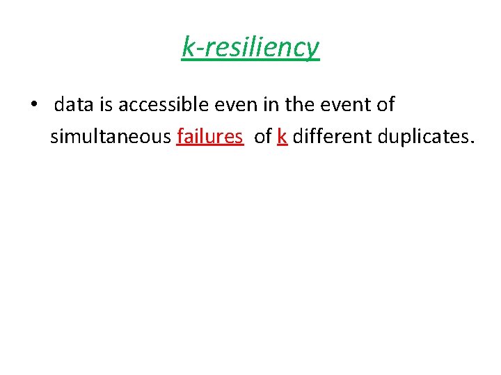 k-resiliency • data is accessible even in the event of simultaneous failures of k