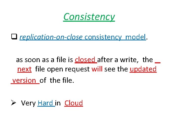 Consistency q replication-on-close consistency model. as soon as a file is closed after a