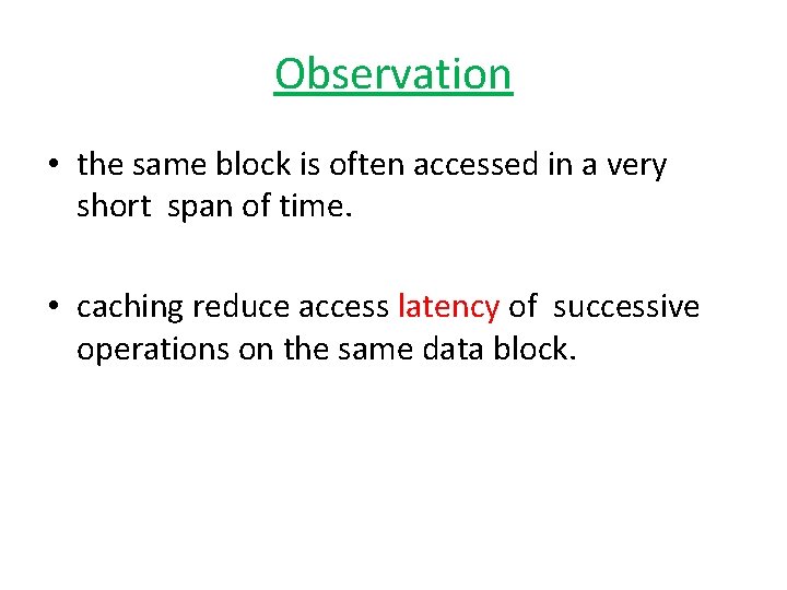 Observation • the same block is often accessed in a very short span of