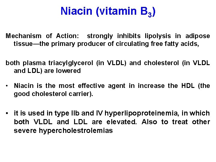 Niacin (vitamin B 3) Mechanism of Action: strongly inhibits lipolysis in adipose tissue—the primary