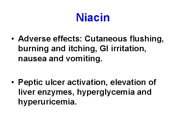 Niacin • Adverse effects: Cutaneous flushing, burning and itching, GI irritation, nausea and vomiting.