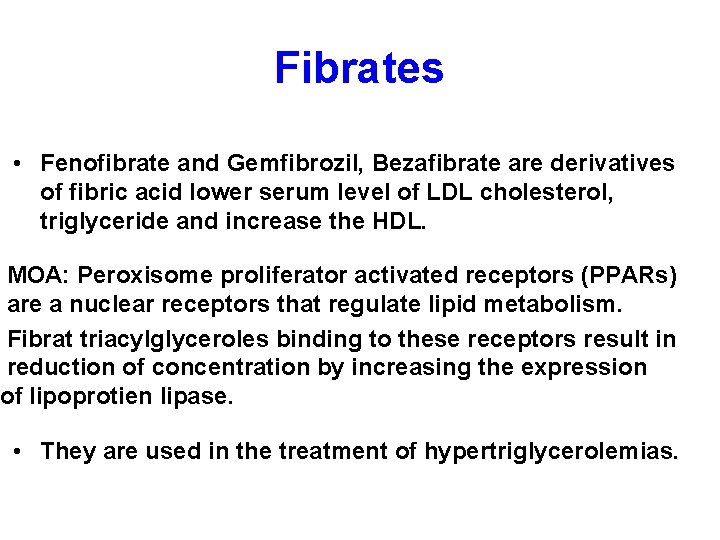 Fibrates • Fenofibrate and Gemfibrozil, Bezafibrate are derivatives of fibric acid lower serum level