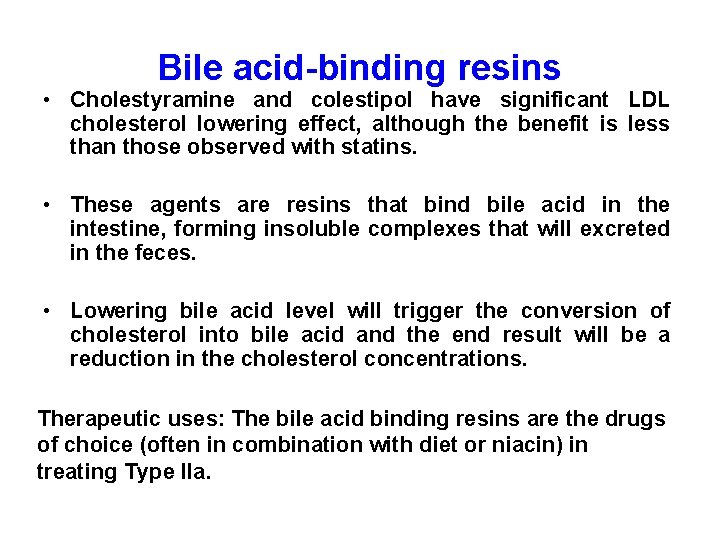 Bile acid-binding resins • Cholestyramine and colestipol have significant LDL cholesterol lowering effect, although