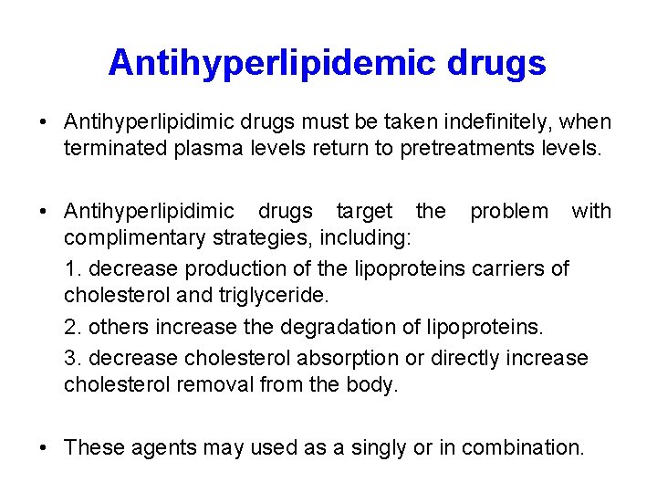 Antihyperlipidemic drugs • Antihyperlipidimic drugs must be taken indefinitely, when terminated plasma levels return