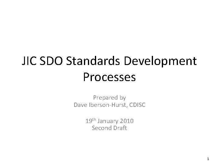 JIC SDO Standards Development Processes Prepared by Dave Iberson-Hurst, CDISC 19 th January 2010