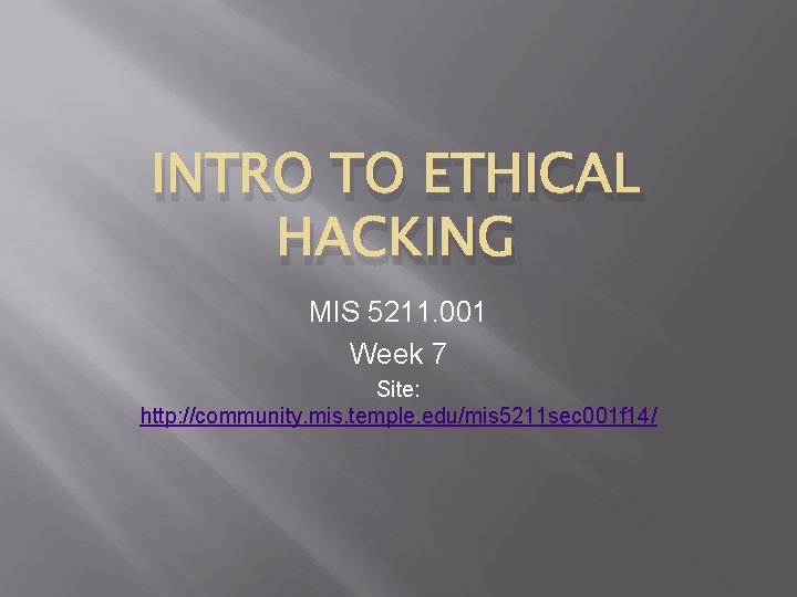 INTRO TO ETHICAL HACKING MIS 5211. 001 Week 7 Site: http: //community. mis. temple.