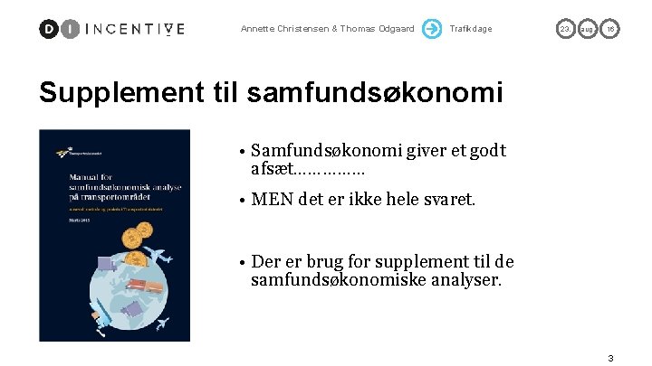 Annette Christensen & Thomas Odgaard Trafikdage 23. aug. 16 Supplement til samfundsøkonomi • Samfundsøkonomi