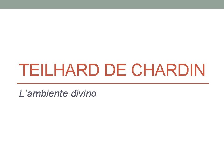 TEILHARD DE CHARDIN L’ambiente divino 