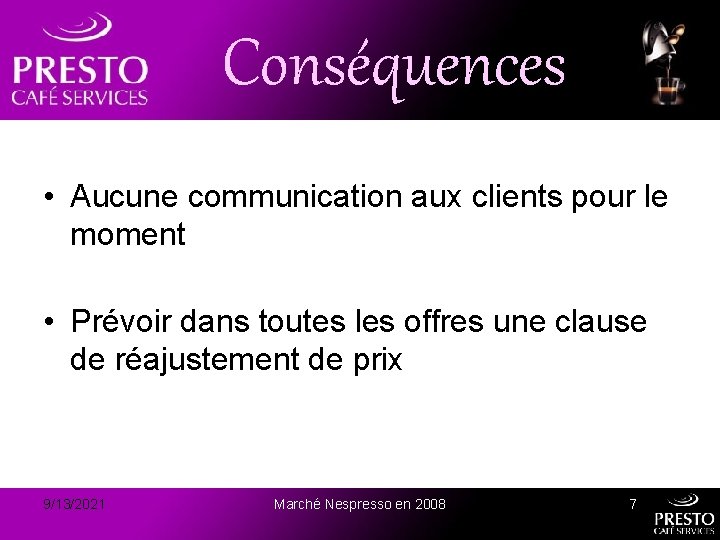 Conséquences • Aucune communication aux clients pour le moment • Prévoir dans toutes les