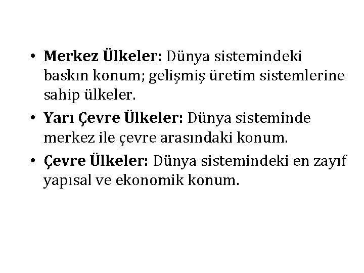  • Merkez Ülkeler: Dünya sistemindeki baskın konum; gelişmiş üretim sistemlerine sahip ülkeler. •