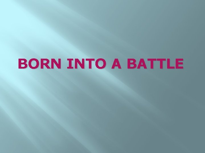 BORN INTO A BATTLE 