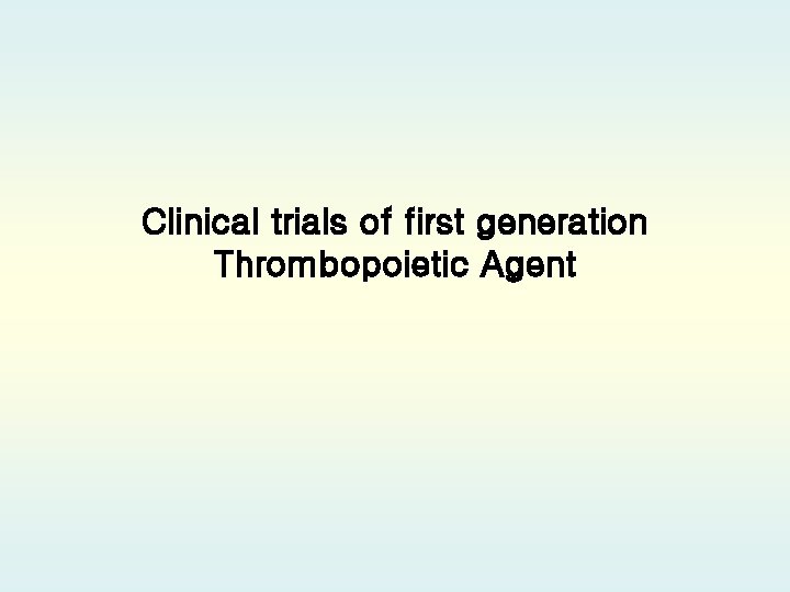 Clinical trials of first generation Thrombopoietic Agent 