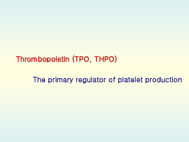 Thrombopoietin (TPO, THPO) The primary regulator of platelet production 