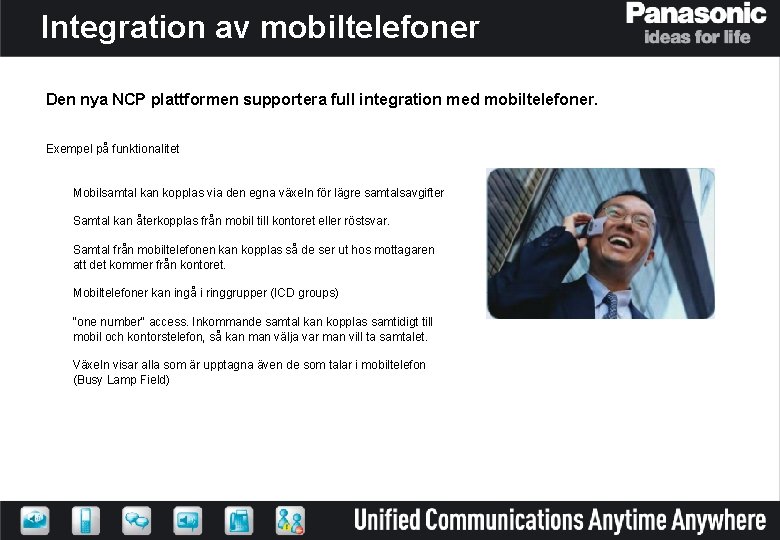 Integration av mobiltelefoner Den nya NCP plattformen supportera full integration med mobiltelefoner. Exempel på