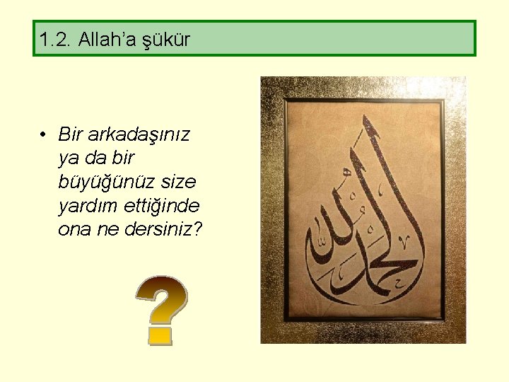 1. 2. Allah’a şükür • Bir arkadaşınız ya da bir büyüğünüz size yardım ettiğinde