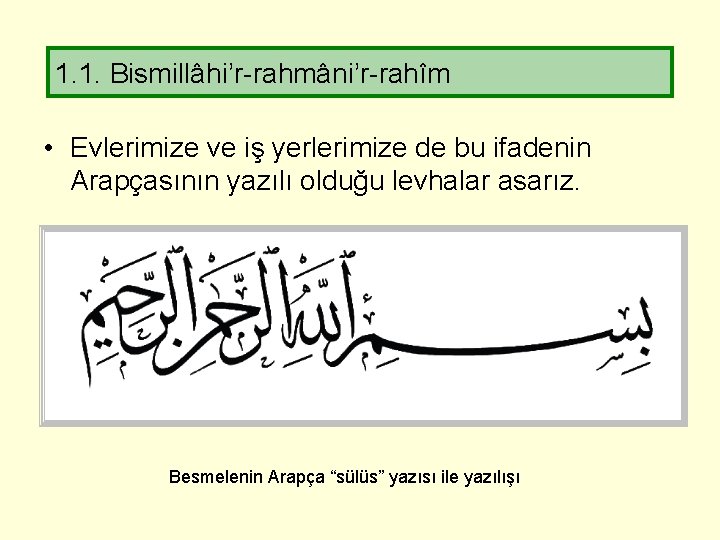 1. 1. Bismillâhi’r-rahmâni’r-rahîm • Evlerimize ve iş yerlerimize de bu ifadenin Arapçasının yazılı olduğu