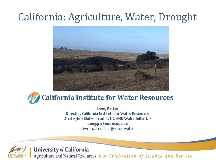 California: Agriculture, Water, Drought California Institute for Water Resources Doug Parker Director, California Institute