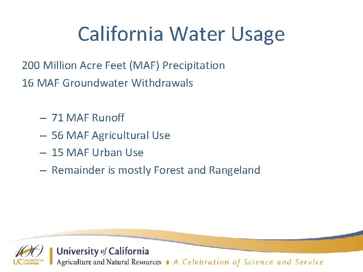 California Water Usage 200 Million Acre Feet (MAF) Precipitation 16 MAF Groundwater Withdrawals –