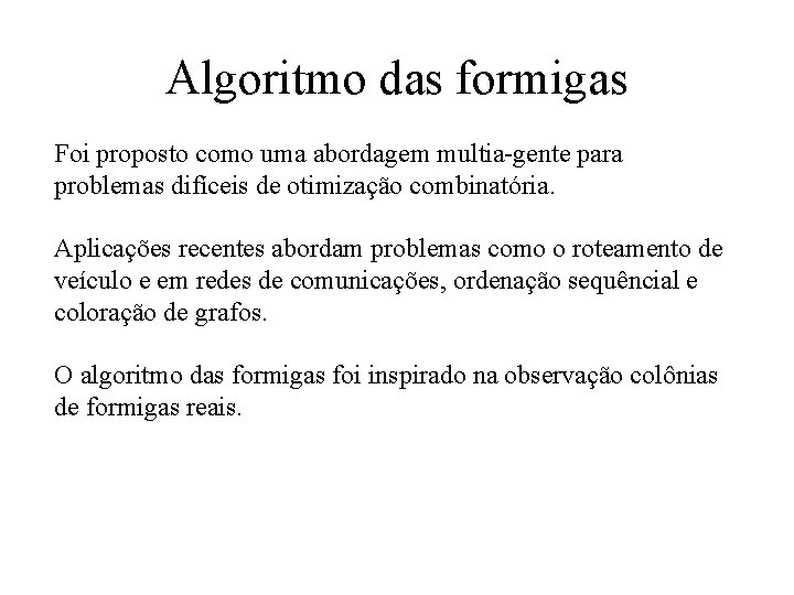 Algoritmo das formigas Foi proposto como uma abordagem multia-gente para problemas difíceis de otimização