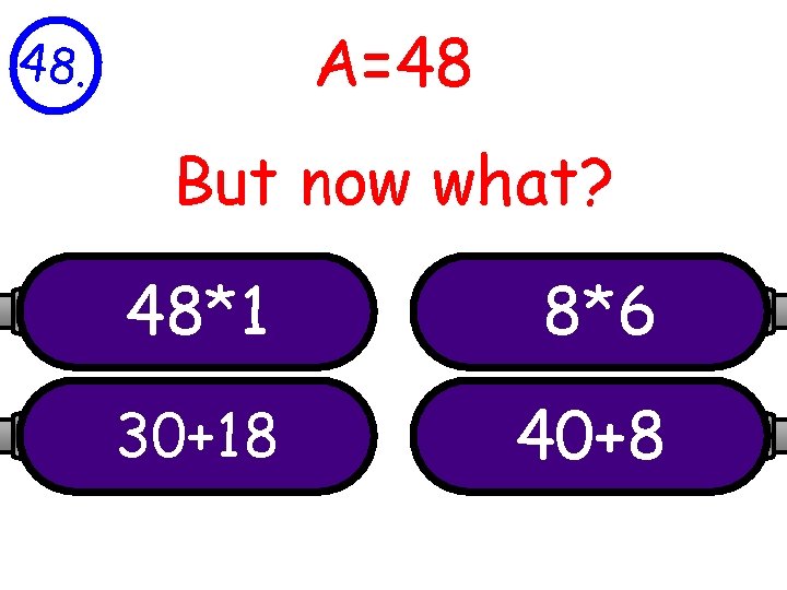 A=48 48. But now what? 48*1 8*6 30+18 40+8 