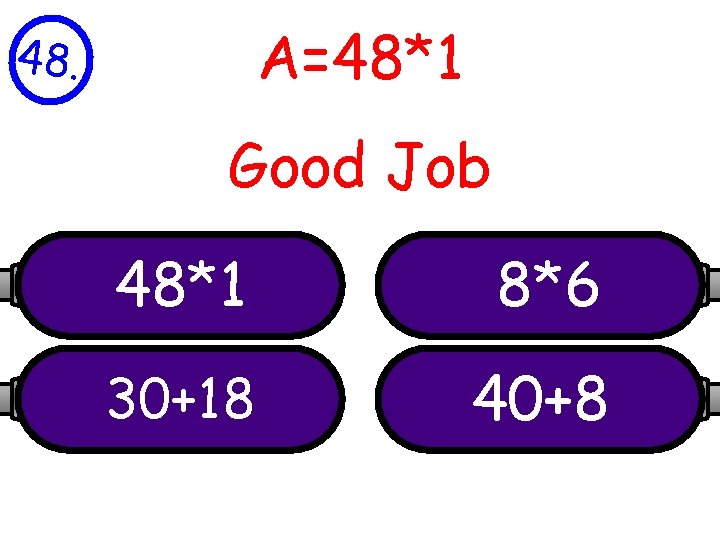A=48*1 48. Good Job 48*1 8*6 30+18 40+8 