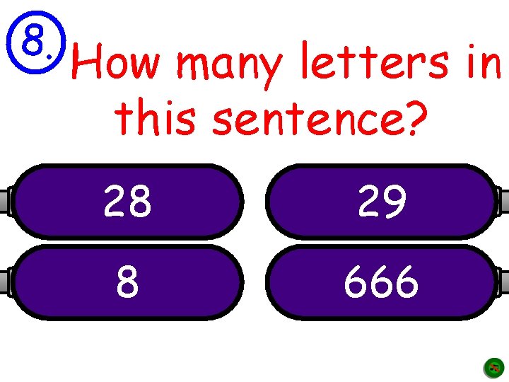 8. How many letters in this sentence? 28 29 8 666 