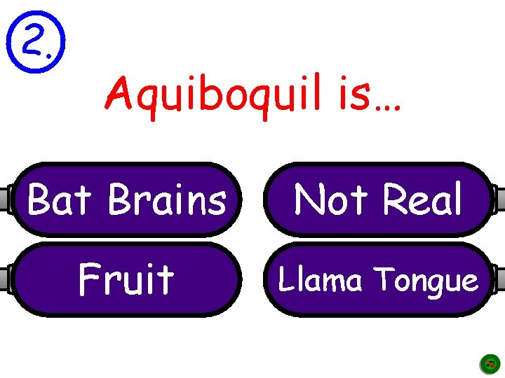 2. Aquiboquil is… Bat Brains Not Real Fruit Llama Tongue 