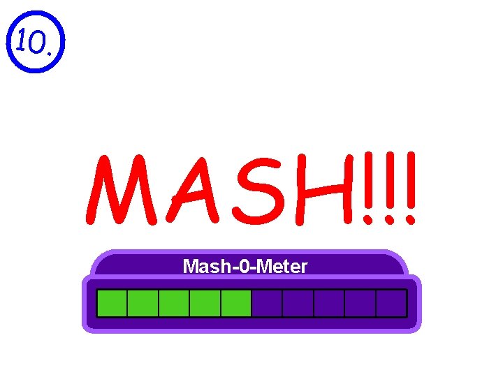 10. MASH!!! Mash-0 -Meter 