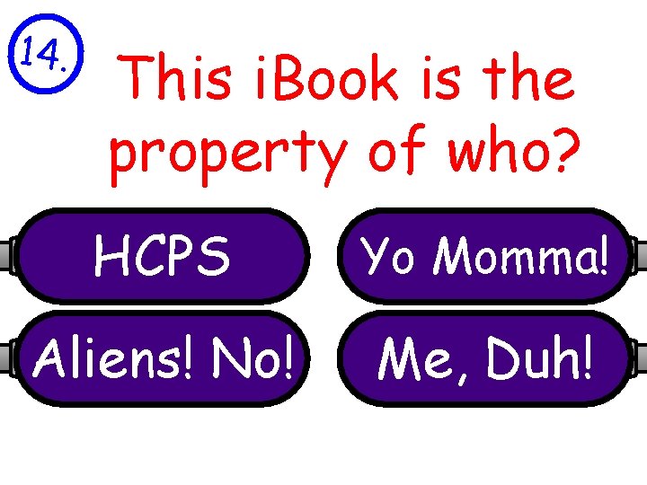14. This i. Book is the property of who? HCPS Yo Momma! Aliens! No!