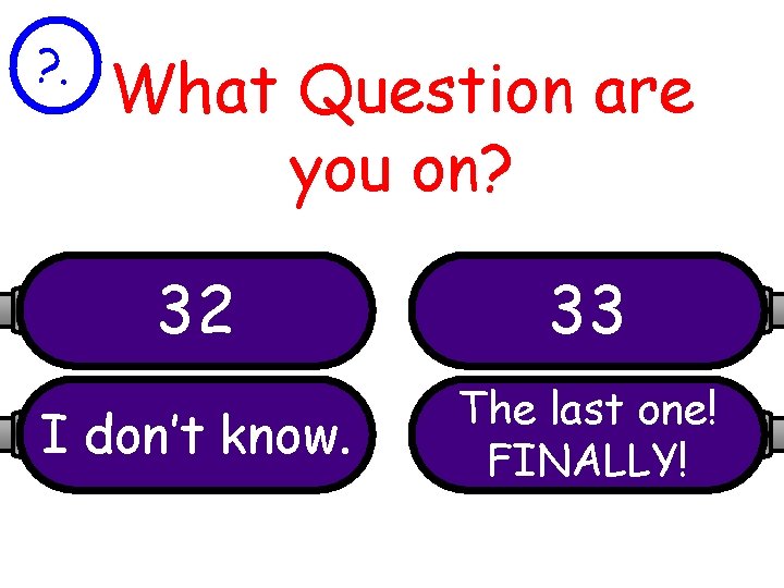 ? . What Question are you on? 32 33 I don’t know. The last