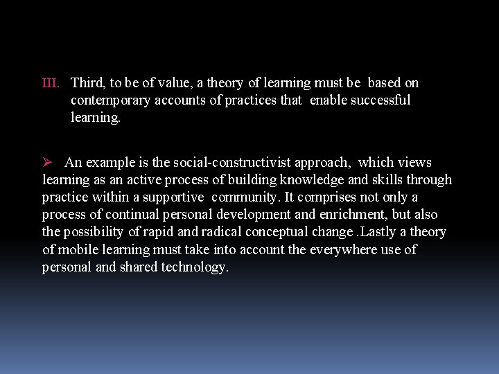 III. Third, to be of value, a theory of learning must be based on