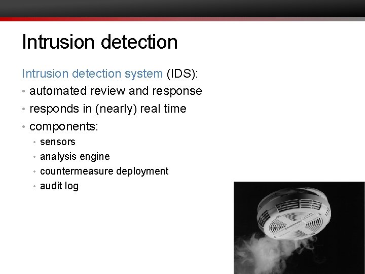 Intrusion detection system (IDS): • automated review and response • responds in (nearly) real